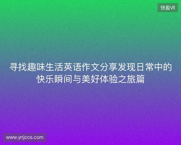 寻找趣味生活英语作文分享发现日常中的快乐瞬间与美好体验之旅篇